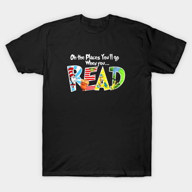 Oh the Places You'll Go When You Read Shirt,National Read Across America Shirt,Teacher's Tshirt,Reading Lovers Shirt T-Shirt by justtpickk